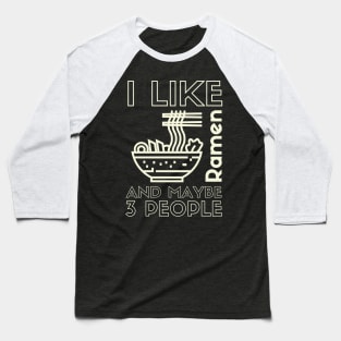 I Like Ramen And Maybe 3 People - Funny Ramen Gift Baseball T-Shirt